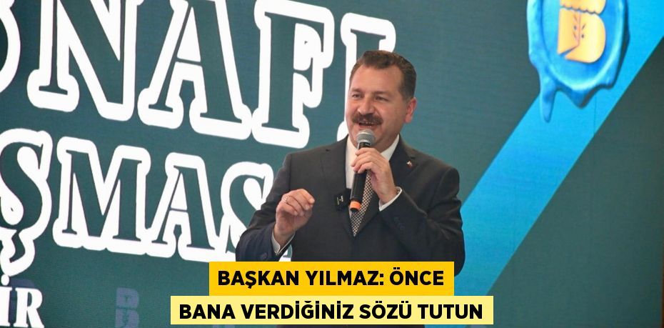 Başkan Yılmaz: Önce bana verdiğiniz sözü tutun