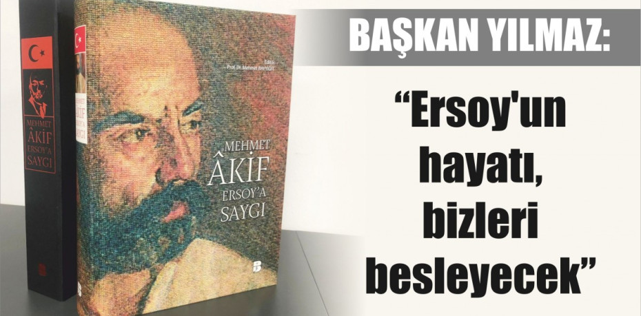 Başkan Yılmaz “Ersoy’un hayatı, bizleri besleyecek”