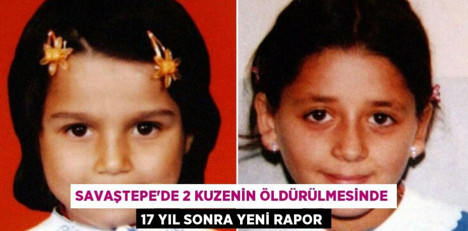 Savaştepe'de 2 kuzenin öldürülmesinde 17 yıl sonra yeni rapor