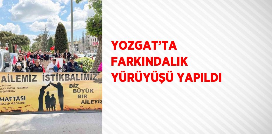 YOZGAT’TA FARKINDALIK YÜRÜYÜŞÜ YAPILDI