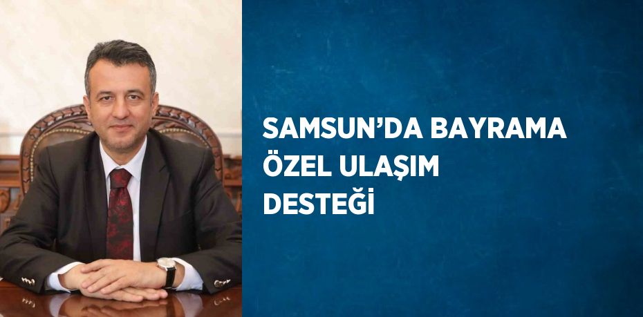 SAMSUN’DA BAYRAMA ÖZEL ULAŞIM DESTEĞİ