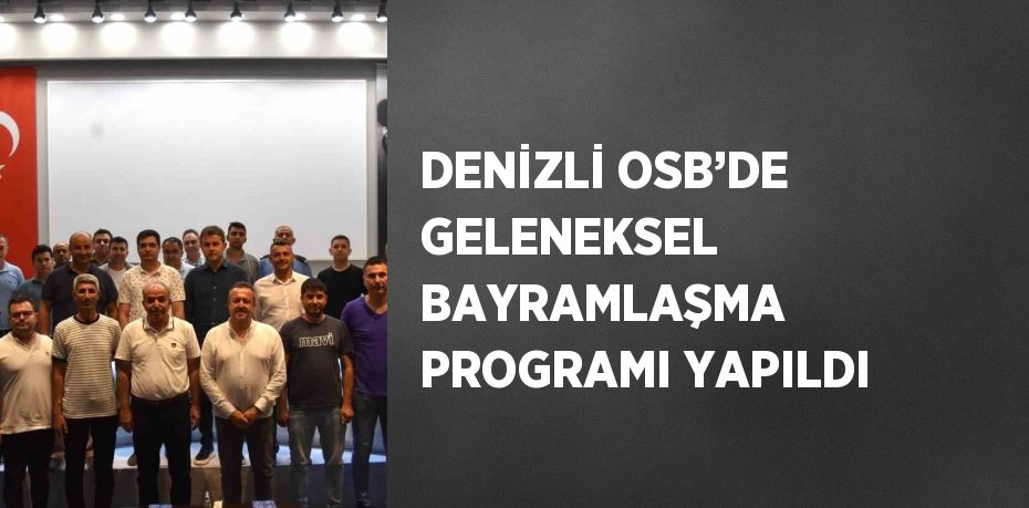 DENİZLİ OSB’DE GELENEKSEL BAYRAMLAŞMA PROGRAMI YAPILDI