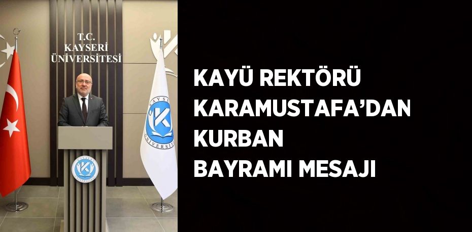 KAYÜ REKTÖRÜ KARAMUSTAFA’DAN KURBAN BAYRAMI MESAJI