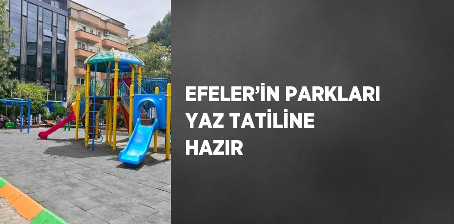 EFELER’İN PARKLARI YAZ TATİLİNE HAZIR