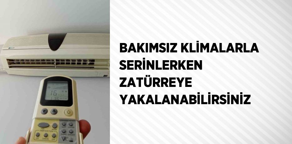 BAKIMSIZ KLİMALARLA SERİNLERKEN ZATÜRREYE YAKALANABİLİRSİNİZ