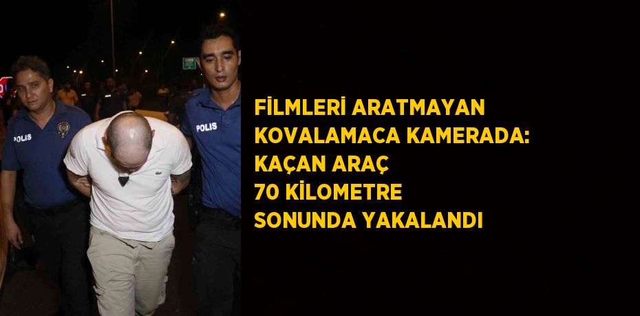 FİLMLERİ ARATMAYAN KOVALAMACA KAMERADA: KAÇAN ARAÇ 70 KİLOMETRE SONUNDA YAKALANDI