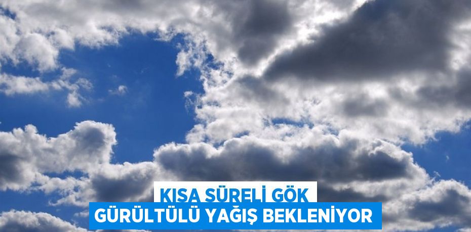 Kısa süreli gök gürültülü yağış bekleniyor