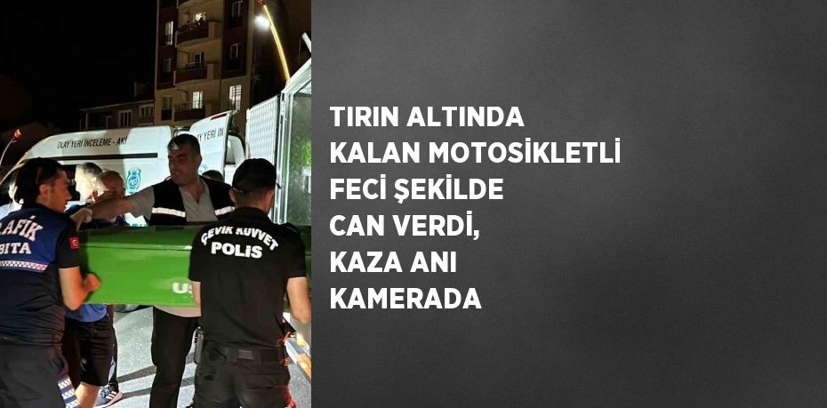 TIRIN ALTINDA KALAN MOTOSİKLETLİ FECİ ŞEKİLDE CAN VERDİ, KAZA ANI KAMERADA