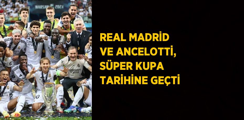 REAL MADRİD VE ANCELOTTİ, SÜPER KUPA TARİHİNE GEÇTİ