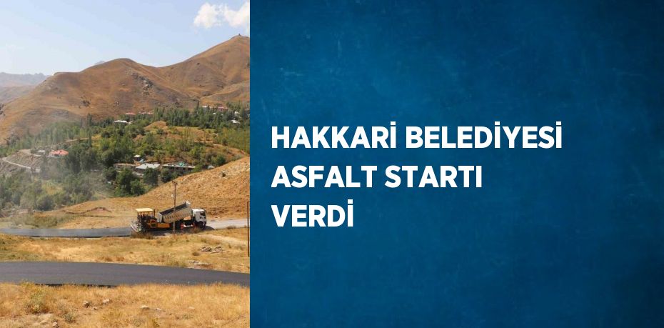 HAKKARİ BELEDİYESİ ASFALT STARTI VERDİ