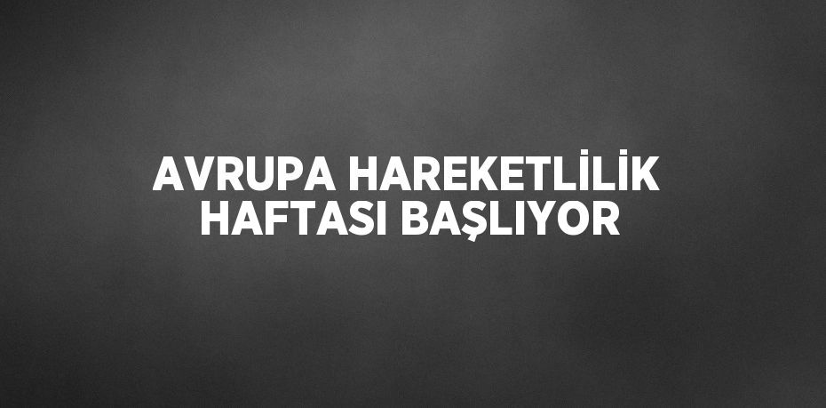 AVRUPA HAREKETLİLİK HAFTASI BAŞLIYOR