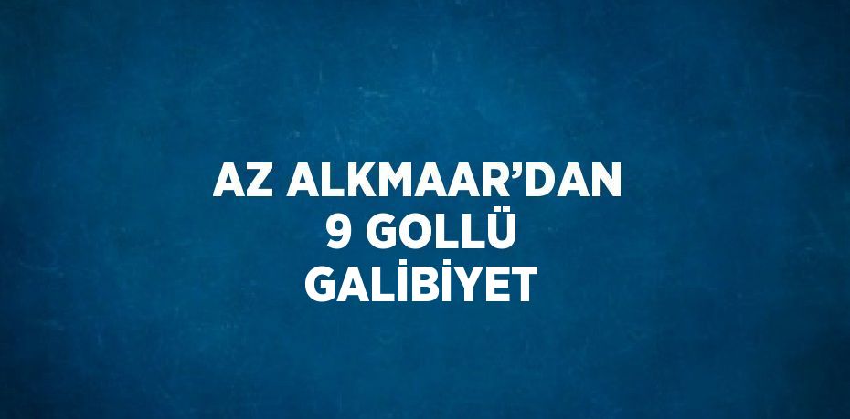 AZ ALKMAAR’DAN 9 GOLLÜ GALİBİYET