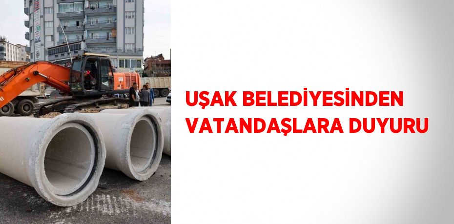 UŞAK BELEDİYESİNDEN VATANDAŞLARA DUYURU