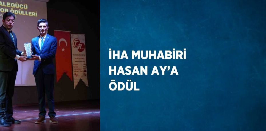 İHA MUHABİRİ HASAN AY’A ÖDÜL