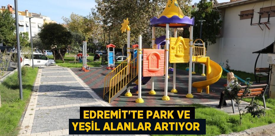 EDREMİT’TE PARK VE YEŞİL ALANLAR ARTIYOR