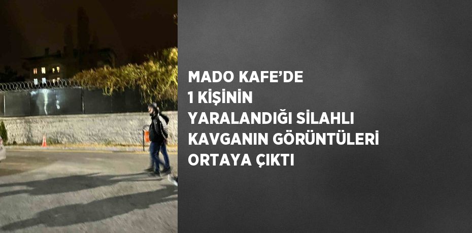 MADO KAFE’DE 1 KİŞİNİN YARALANDIĞI SİLAHLI KAVGANIN GÖRÜNTÜLERİ ORTAYA ÇIKTI