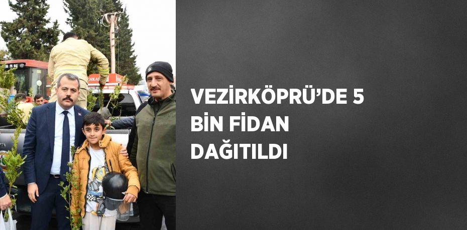 VEZİRKÖPRÜ’DE 5 BİN FİDAN DAĞITILDI