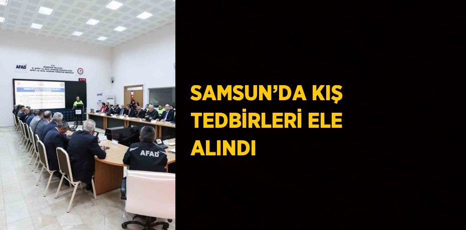 SAMSUN’DA KIŞ TEDBİRLERİ ELE ALINDI