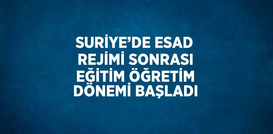 SURİYE’DE ESAD REJİMİ SONRASI EĞİTİM ÖĞRETİM DÖNEMİ BAŞLADI