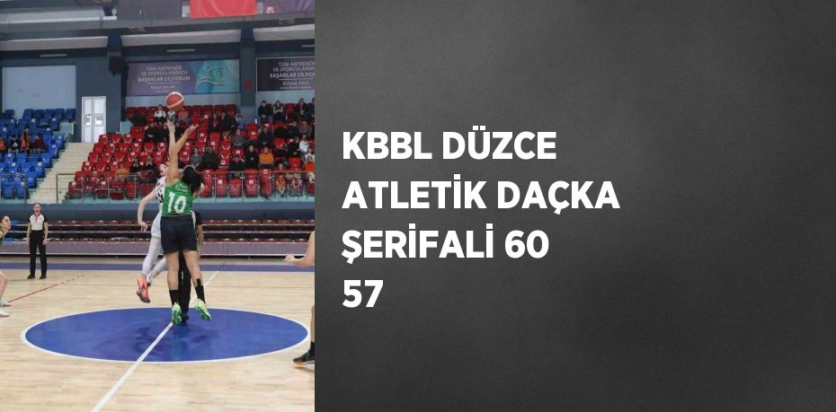 KBBL DÜZCE ATLETİK DAÇKA ŞERİFALİ 60 57