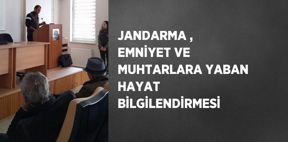 JANDARMA , EMNİYET VE MUHTARLARA YABAN HAYAT BİLGİLENDİRMESİ