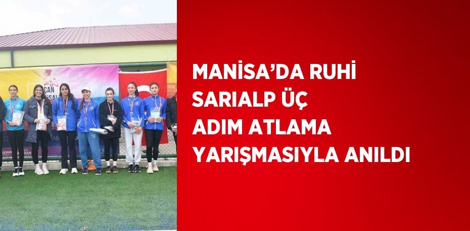 MANİSA’DA RUHİ SARIALP ÜÇ ADIM ATLAMA YARIŞMASIYLA ANILDI