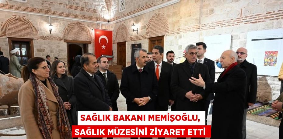 SAĞLIK BAKANI MEMİŞOĞLU, SAĞLIK MÜZESİNİ ZİYARET ETTİ