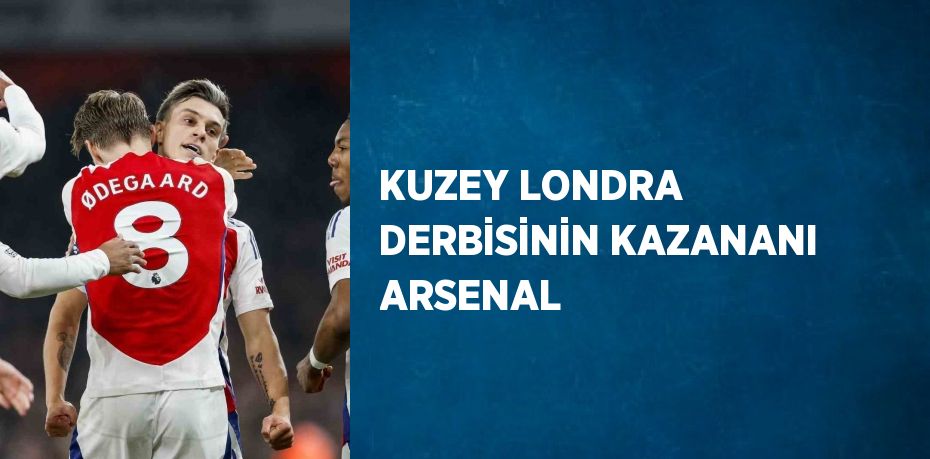 KUZEY LONDRA DERBİSİNİN KAZANANI ARSENAL