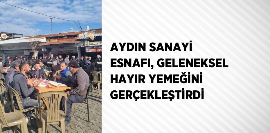 AYDIN SANAYİ ESNAFI, GELENEKSEL HAYIR YEMEĞİNİ GERÇEKLEŞTİRDİ