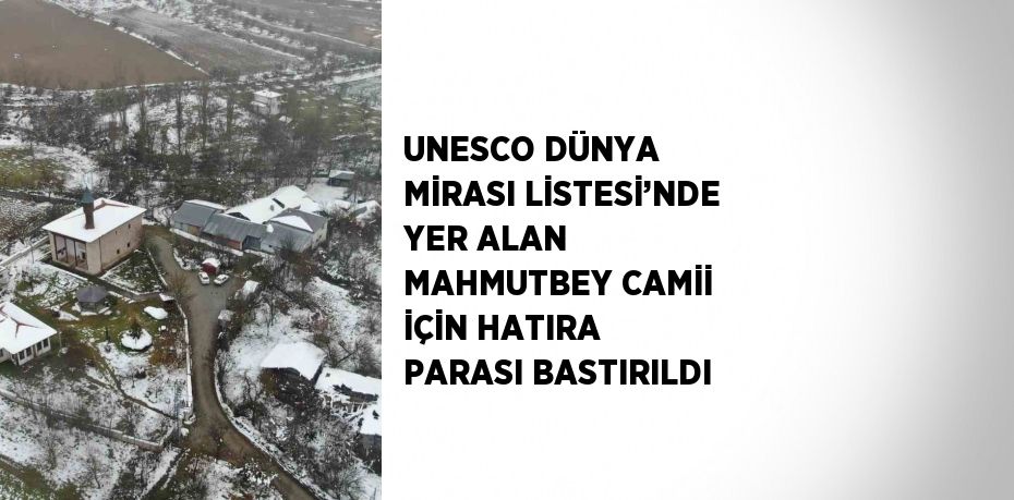 UNESCO DÜNYA MİRASI LİSTESİ’NDE YER ALAN MAHMUTBEY CAMİİ İÇİN HATIRA PARASI BASTIRILDI