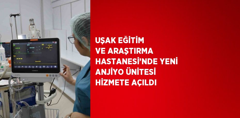 UŞAK EĞİTİM VE ARAŞTIRMA HASTANESİ’NDE YENİ ANJİYO ÜNİTESİ HİZMETE AÇILDI