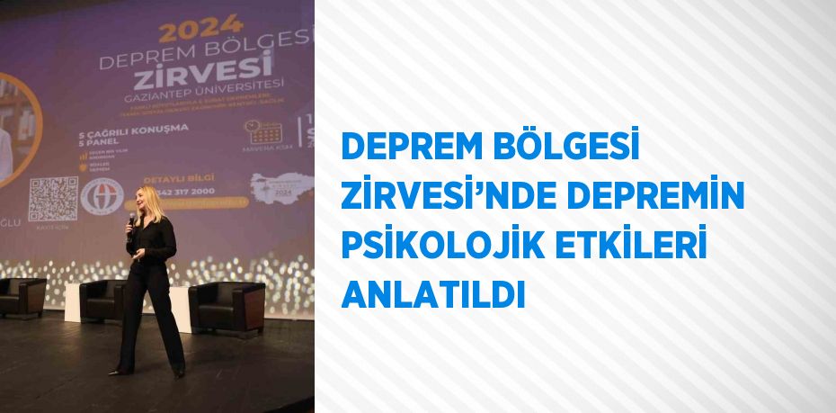 DEPREM BÖLGESİ ZİRVESİ’NDE DEPREMİN PSİKOLOJİK ETKİLERİ ANLATILDI