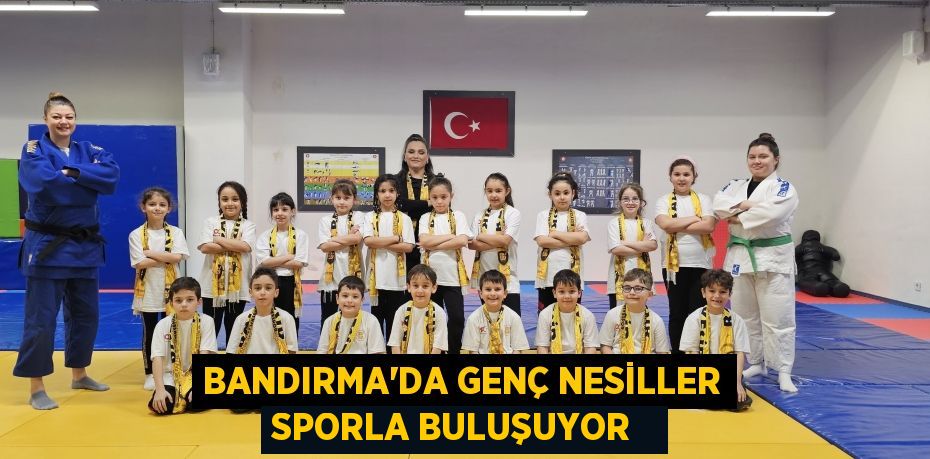 Bandırma’da genç nesiller sporla buluşuyor  