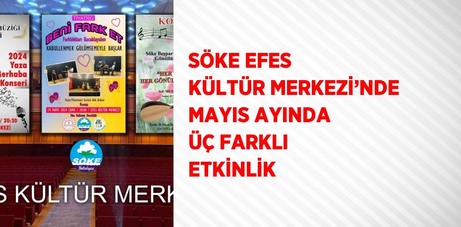 SÖKE EFES KÜLTÜR MERKEZİ’NDE MAYIS AYINDA ÜÇ FARKLI ETKİNLİK