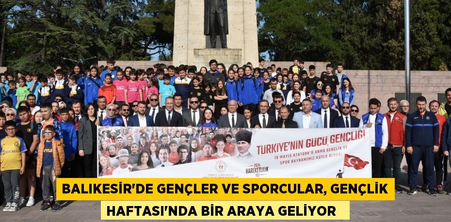 Balıkesir'de Gençler ve Sporcular, Gençlik Haftası’nda bir araya geliyor  