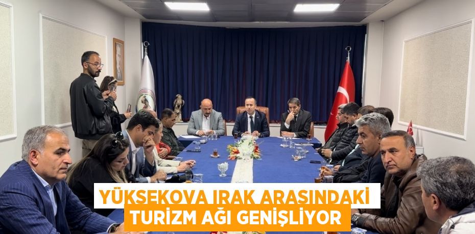 YÜKSEKOVA IRAK ARASINDAKİ TURİZM AĞI GENİŞLİYOR