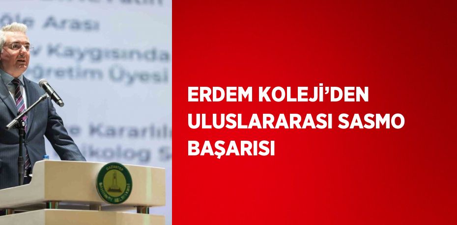 ERDEM KOLEJİ’DEN ULUSLARARASI SASMO BAŞARISI