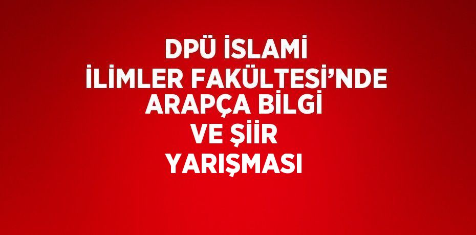 DPÜ İSLAMİ İLİMLER FAKÜLTESİ’NDE ARAPÇA BİLGİ VE ŞİİR YARIŞMASI