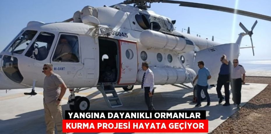 Yangına Dayanıklı Ormanlar Kurma Projesi hayata geçiyor