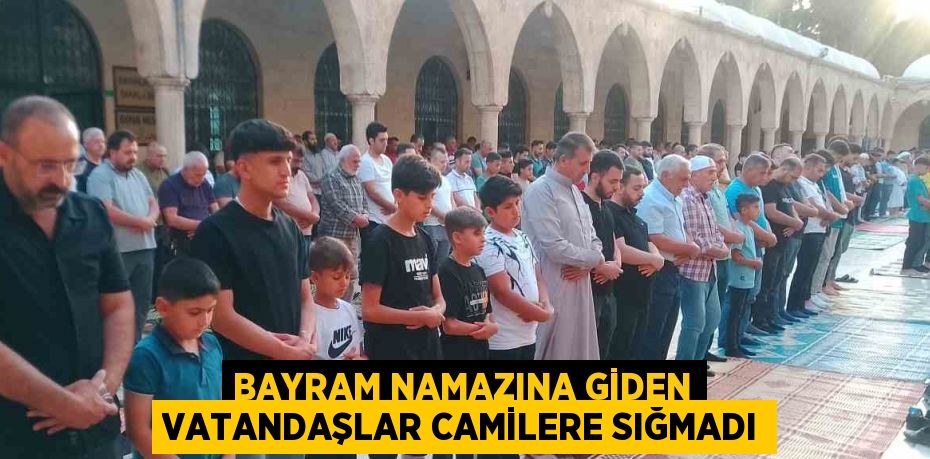 BAYRAM NAMAZINA GİDEN VATANDAŞLAR CAMİLERE SIĞMADI