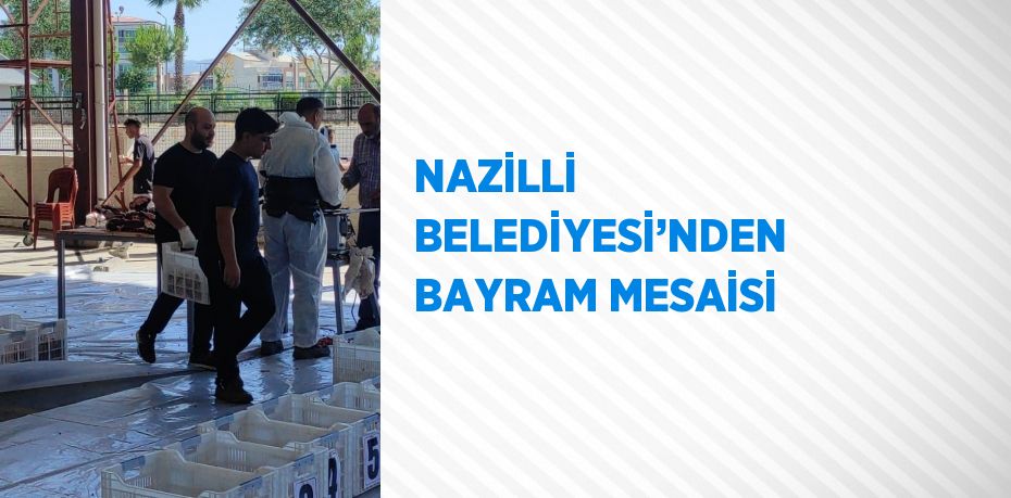 NAZİLLİ BELEDİYESİ’NDEN BAYRAM MESAİSİ