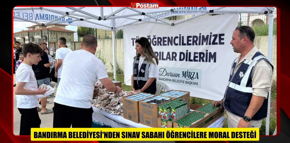 BANDIRMA BELEDİYESİ’NDEN SINAV SABAHI ÖĞRENCİLERE MORAL DESTEĞİ