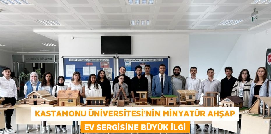 KASTAMONU ÜNİVERSİTESİ’NİN MİNYATÜR AHŞAP EV SERGİSİNE BÜYÜK İLGİ