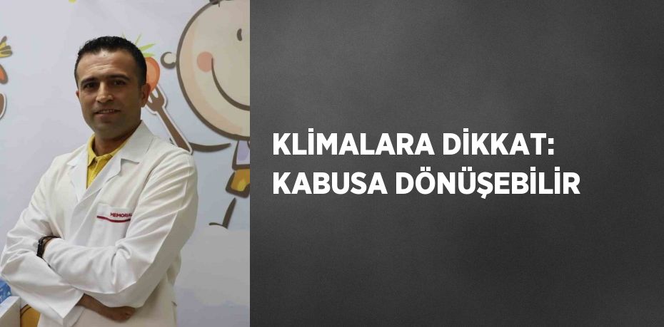 KLİMALARA DİKKAT: KABUSA DÖNÜŞEBİLİR