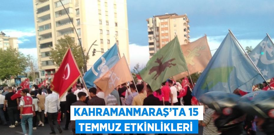 KAHRAMANMARAŞ’TA 15 TEMMUZ ETKİNLİKLERİ