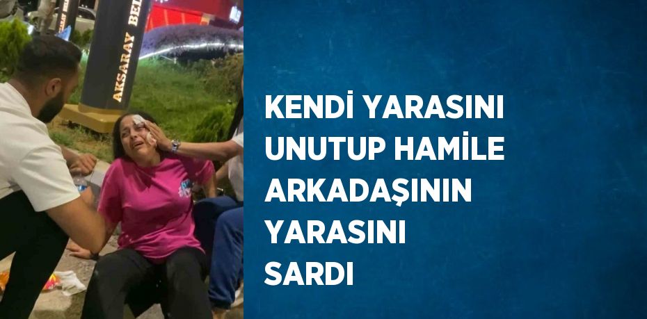 KENDİ YARASINI UNUTUP HAMİLE ARKADAŞININ YARASINI SARDI