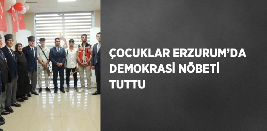 ÇOCUKLAR ERZURUM’DA DEMOKRASİ NÖBETİ TUTTU