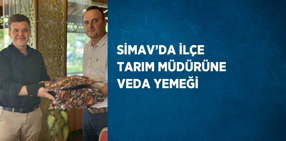 SİMAV’DA İLÇE TARIM MÜDÜRÜNE VEDA YEMEĞİ