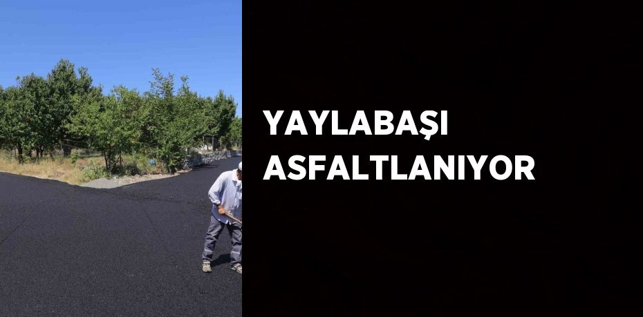 YAYLABAŞI ASFALTLANIYOR