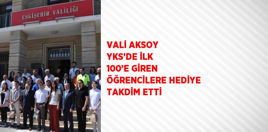 VALİ AKSOY YKS’DE İLK 100’E GİREN ÖĞRENCİLERE HEDİYE TAKDİM ETTİ